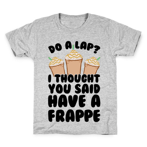 Do A Lap? I Thought You Said Have A Frappe Kids T-Shirt