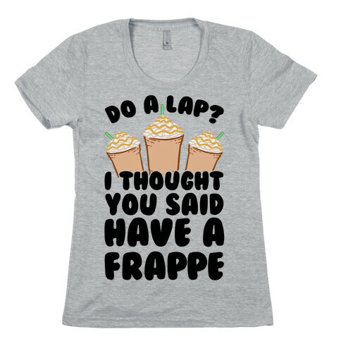 Do A Lap? I Thought You Said Have A Frappe Womens T-Shirt