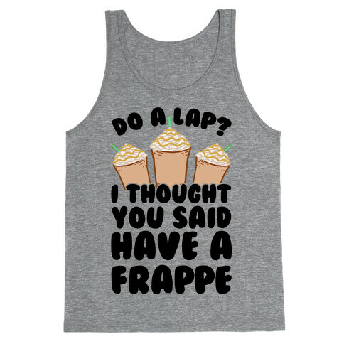 Do A Lap? I Thought You Said Have A Frappe Tank Top