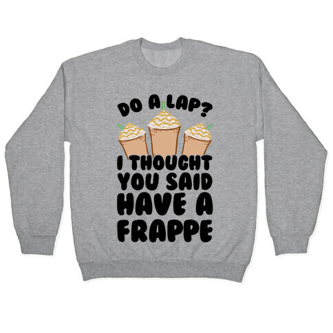 Do A Lap? I Thought You Said Have A Frappe Pullover