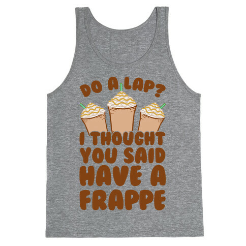 Do A Lap? I Thought You Said Have A Frappe Tank Top