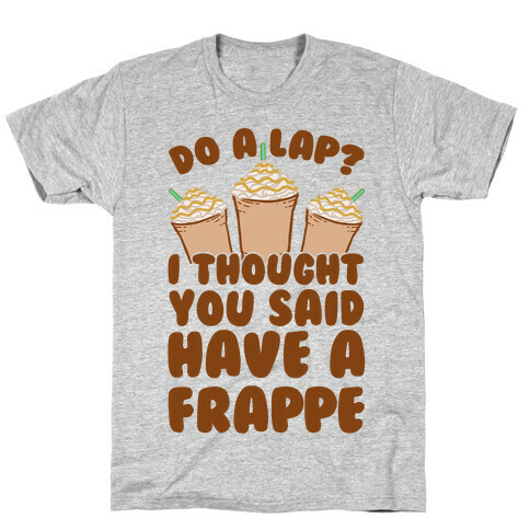 Do A Lap? I Thought You Said Have A Frappe T-Shirt