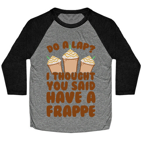 Do A Lap? I Thought You Said Have A Frappe Baseball Tee