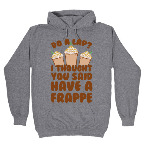 Do A Lap? I Thought You Said Have A Frappe Hooded Sweatshirt