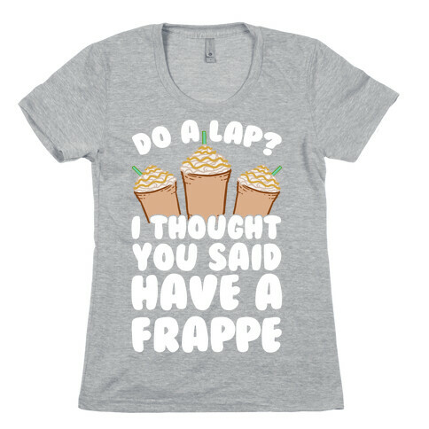 Do A Lap? I Thought You Said Have A Frappe Womens T-Shirt
