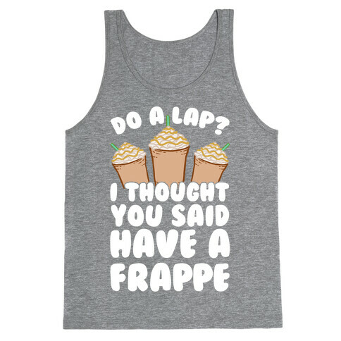 Do A Lap? I Thought You Said Have A Frappe Tank Top