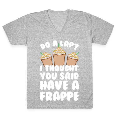 Do A Lap? I Thought You Said Have A Frappe V-Neck Tee Shirt