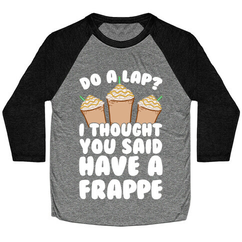 Do A Lap? I Thought You Said Have A Frappe Baseball Tee