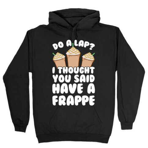 Do A Lap? I Thought You Said Have A Frappe Hooded Sweatshirt