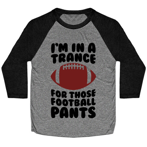 I'm In A Trance For Those Football Pants Baseball Tee