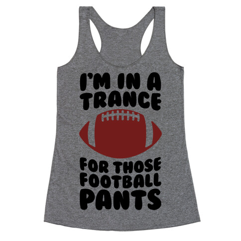 I'm In A Trance For Those Football Pants Racerback Tank Top