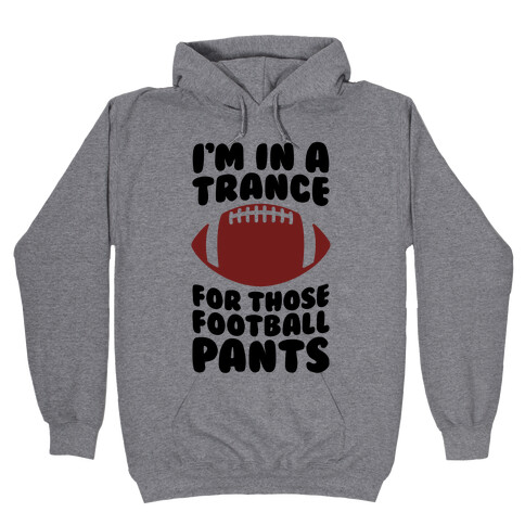 I'm In A Trance For Those Football Pants Hooded Sweatshirt