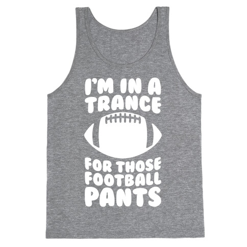 I'm In A Trance For Those Football Pants Tank Top
