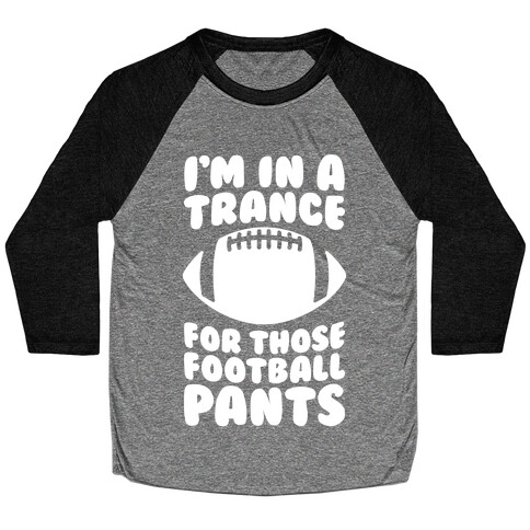 I'm In A Trance For Those Football Pants Baseball Tee