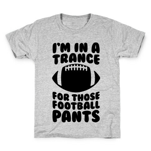 I'm In A Trance For Those Football Pants Kids T-Shirt