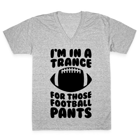 I'm In A Trance For Those Football Pants V-Neck Tee Shirt