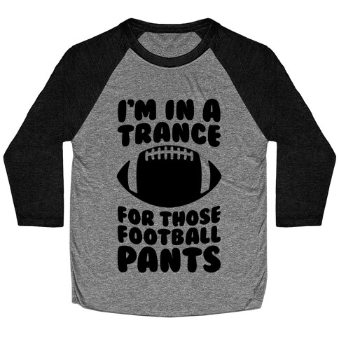 I'm In A Trance For Those Football Pants Baseball Tee