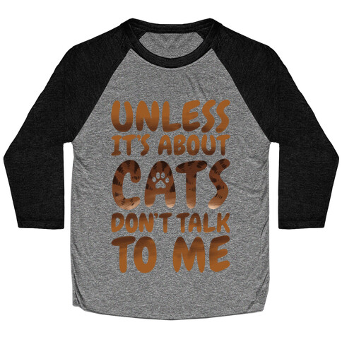 Unless It's About Cats Don't Talk To Me Baseball Tee