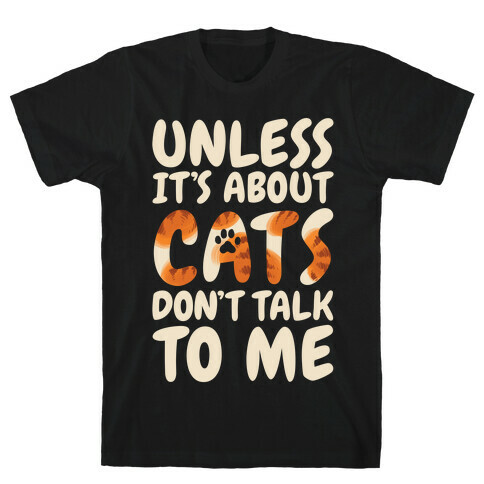Unless It's About Cats Don't Talk To Me T-Shirt