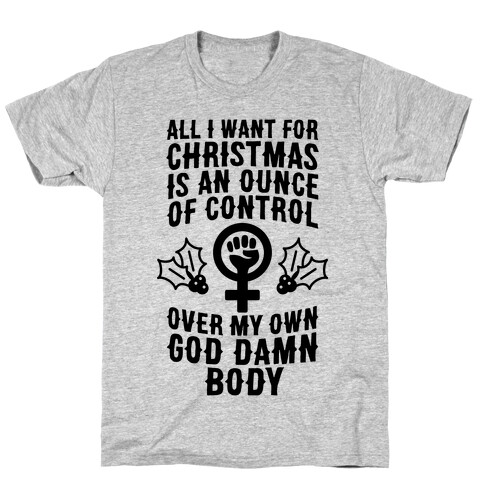 All I Want For Christmas Is An Ounce Of Control Over My God Damn Body T-Shirt
