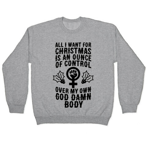 All I Want For Christmas Is An Ounce Of Control Over My God Damn Body Pullover