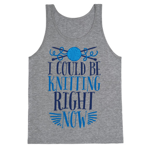 I Could Be Knitting Right Now Tank Top