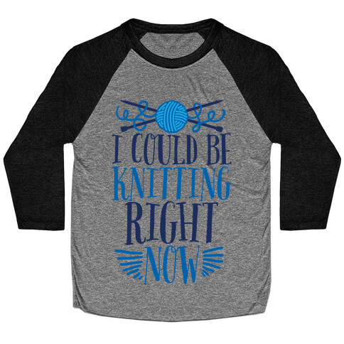 I Could Be Knitting Right Now Baseball Tee