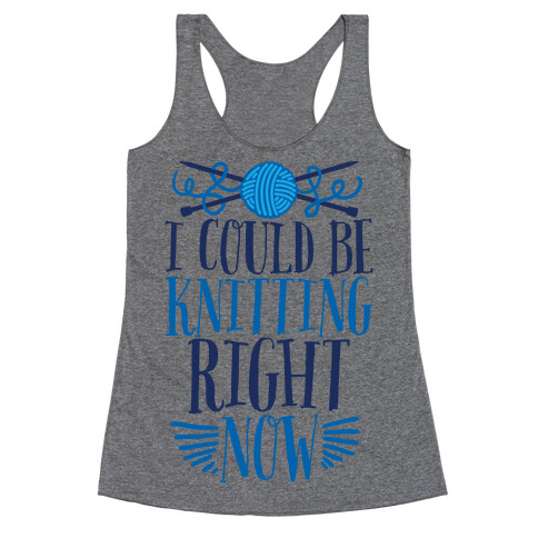 I Could Be Knitting Right Now Racerback Tank Top