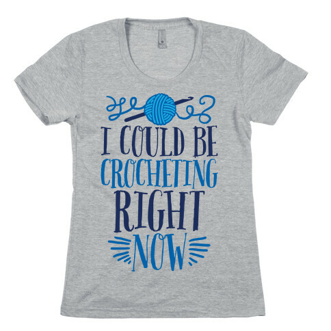 I Could Be Crocheting Right Now Womens T-Shirt