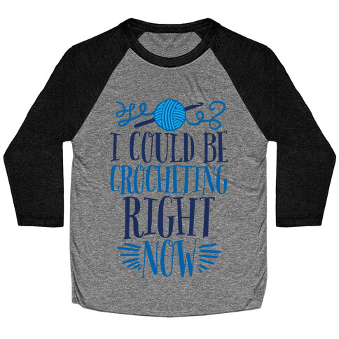 I Could Be Crocheting Right Now Baseball Tee