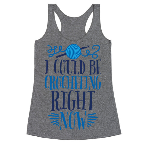 I Could Be Crocheting Right Now Racerback Tank Top