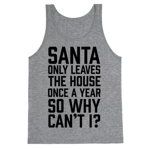 Santa Only Leaves The House Once A Year So Why Can't I? Tank Top