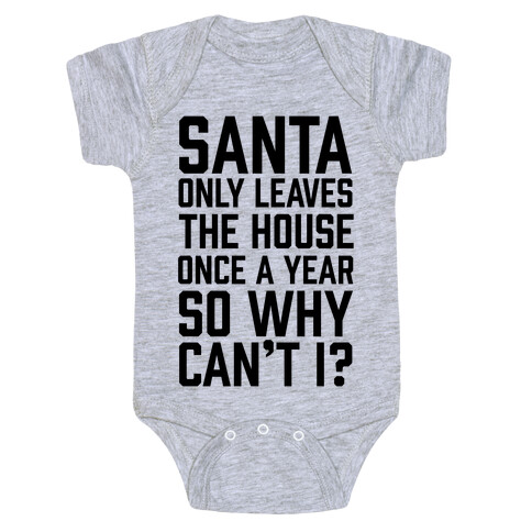 Santa Only Leaves The House Once A Year So Why Can't I? Baby One-Piece