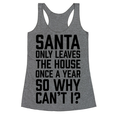 Santa Only Leaves The House Once A Year So Why Can't I? Racerback Tank Top