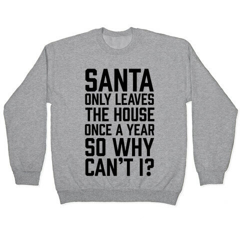 Santa Only Leaves The House Once A Year So Why Can't I? Pullover