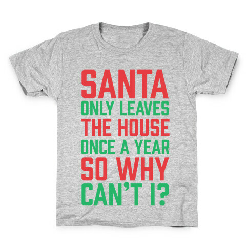 Santa Only Leaves The House Once A Year So Why Can't I? Kids T-Shirt