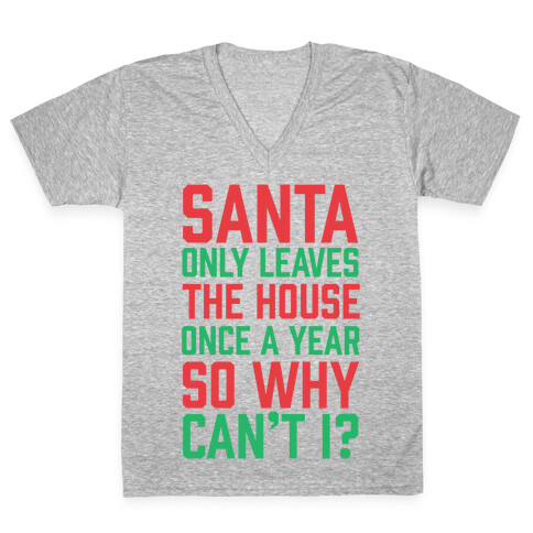Santa Only Leaves The House Once A Year So Why Can't I? V-Neck Tee Shirt
