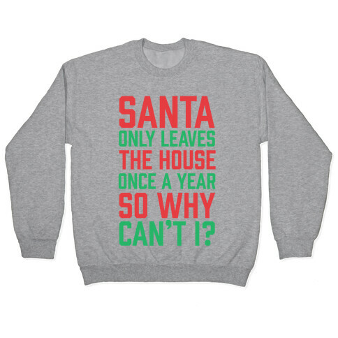 Santa Only Leaves The House Once A Year So Why Can't I? Pullover