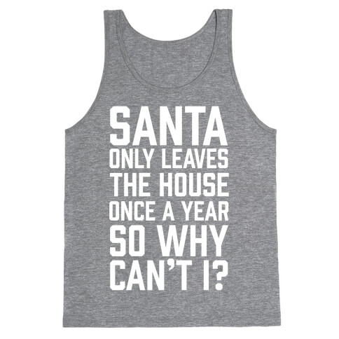 Santa Only Leaves The House Once A Year So Why Can't I? Tank Top