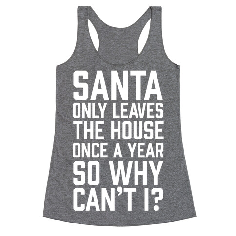 Santa Only Leaves The House Once A Year So Why Can't I? Racerback Tank Top