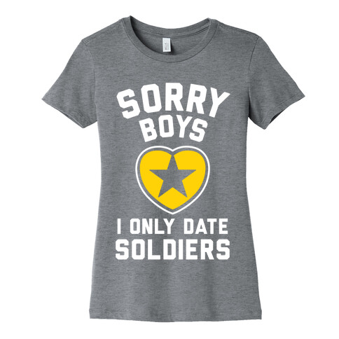 Sorry Boys, I Only Date Soldiers Womens T-Shirt