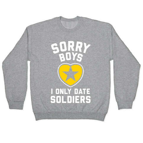 Sorry Boys, I Only Date Soldiers Pullover