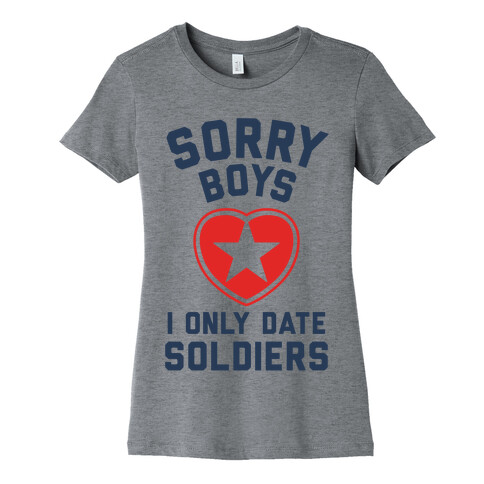 Sorry Boys, I Only Date Soldiers Womens T-Shirt