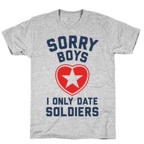 Sorry Boys, I Only Date Soldiers T-Shirt