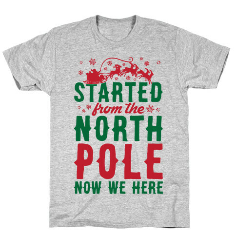Started From The North Pole Now We Here T-Shirt