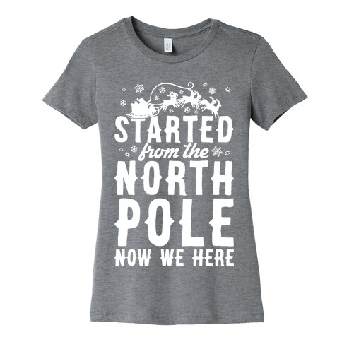 Started From The North Pole Now We Here Womens T-Shirt