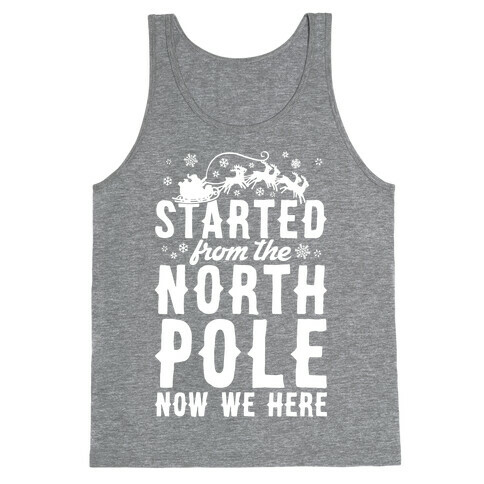 Started From The North Pole Now We Here Tank Top