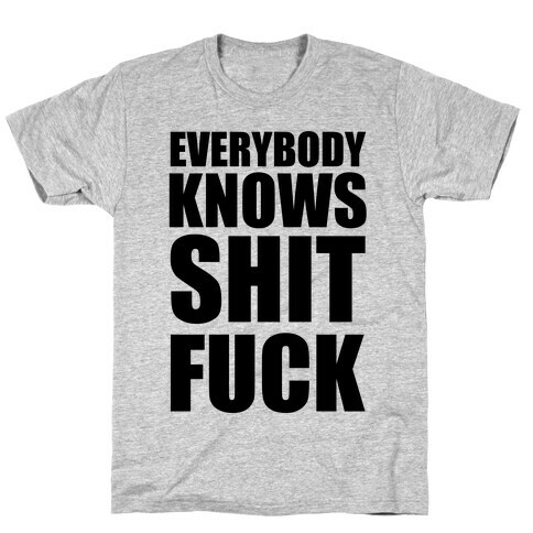 Everybody Knows Shit F*** T-Shirt