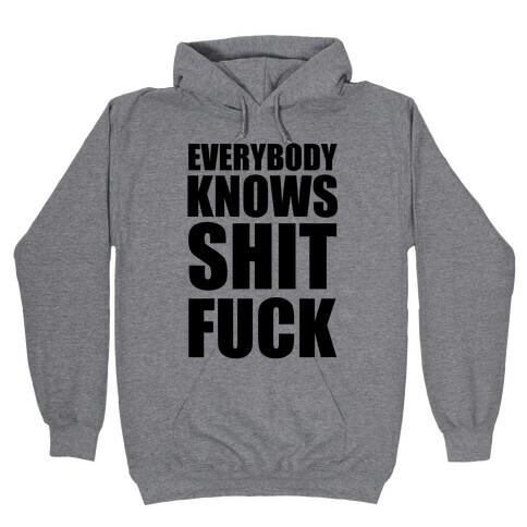 Everybody Knows Shit F*** Hooded Sweatshirt
