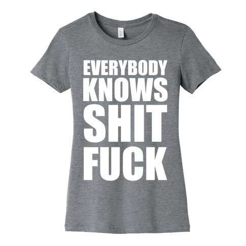 Everybody Knows Shit F*** Womens T-Shirt